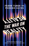 The War on Reality -  Recovering Truth in a World That Celebrates Lies